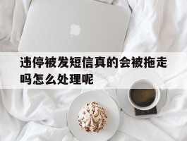 违停被发短信真的会被拖走吗怎么处理呢