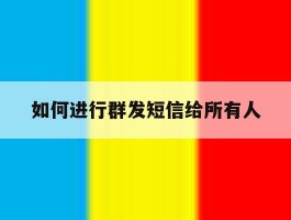 如何进行群发短信给所有人
