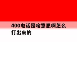 400电话是啥意思啊怎么打出来的