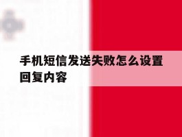 手机短信发送失败怎么设置回复内容