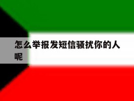 怎么举报发短信骚扰你的人呢