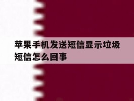 苹果手机发送短信显示垃圾短信怎么回事