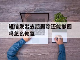 短信发出去后删除还能撤回吗怎么恢复