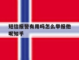 短信报警有用吗怎么举报他呢知乎的简单介绍