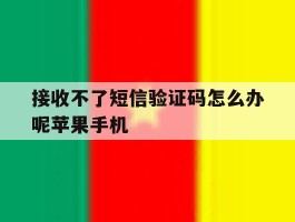 接收不了短信验证码怎么办呢苹果手机