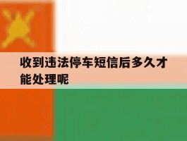 收到违法停车短信后多久才能处理呢