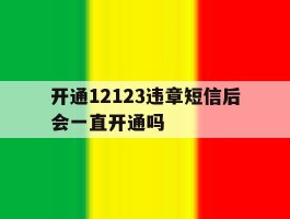 开通12123违章短信后会一直开通吗