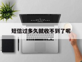 短信过多久就收不到了呢