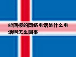 能回拨的网络电话是什么电话啊怎么回事的简单介绍