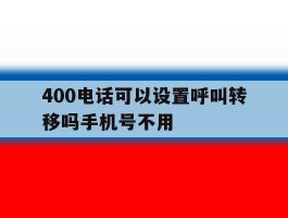 400电话可以设置呼叫转移吗手机号不用