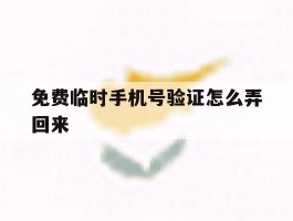 免费临时手机号验证怎么弄回来