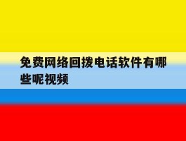 免费网络回拨电话软件有哪些呢视频