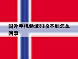 国外手机验证码收不到怎么回事