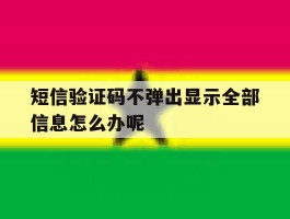 短信验证码不弹出显示全部信息怎么办呢