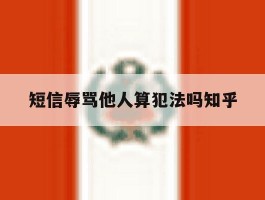 短信辱骂他人算犯法吗知乎