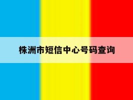 株洲市短信中心号码查询