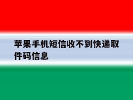 苹果手机短信收不到快递取件码信息