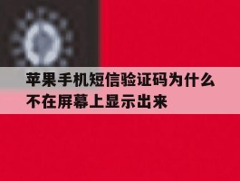 苹果手机短信验证码为什么不在屏幕上显示出来