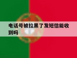 电话号被拉黑了发短信能收到吗