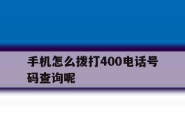 关于手机怎么拨打400电话号码查询呢的信息