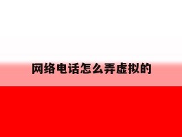 网络电话怎么弄虚拟的