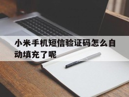 包含小米手机短信验证码怎么自动填充了呢的词条
