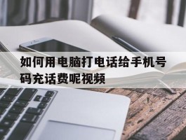 如何用电脑打电话给手机号码充话费呢视频