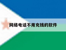 网络电话不用充钱的软件