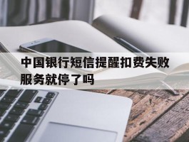 中国银行短信提醒扣费失败服务就停了吗