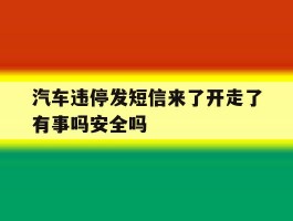 关于汽车违停发短信来了开走了有事吗安全吗的信息