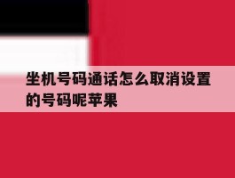 关于坐机号码通话怎么取消设置的号码呢苹果的信息