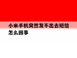 小米手机突然发不出去短信怎么回事