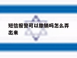 短信报警可以撤销吗怎么弄出来