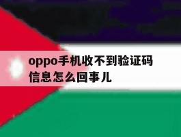 oppo手机收不到验证码信息怎么回事儿