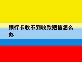 银行卡收不到收款短信怎么办