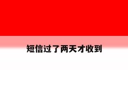 短信过了两天才收到
