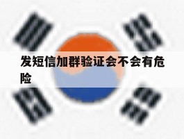 发短信加群验证会不会有危险