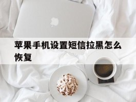 苹果手机设置短信拉黑怎么恢复