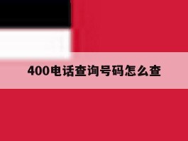400电话查询号码怎么查