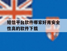 包含短信平台软件哪家好用安全性高的软件下载的词条