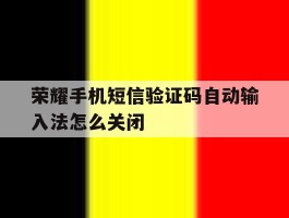 荣耀手机短信验证码自动输入法怎么关闭