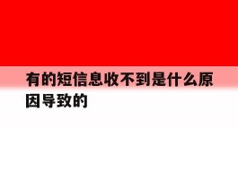 有的短信息收不到是什么原因导致的