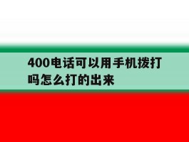 400电话可以用手机拨打吗怎么打的出来