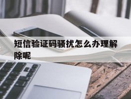 短信验证码骚扰怎么办理解除呢
