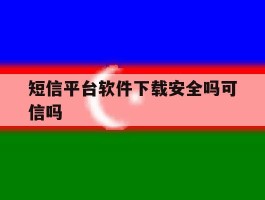 短信平台软件下载安全吗可信吗