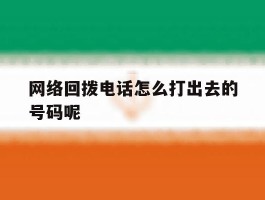 网络回拨电话怎么打出去的号码呢
